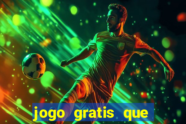 jogo gratis que ganha dinheiro